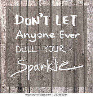 Inspirational Life Quote Design / Don't Let Anyone Ever Dull Your ...