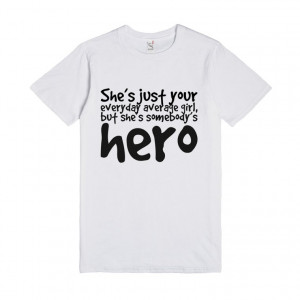 ... average girl, but she's somebody's hero, Custom T Shirts Quotes