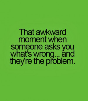 that awkward moment when someone asks you