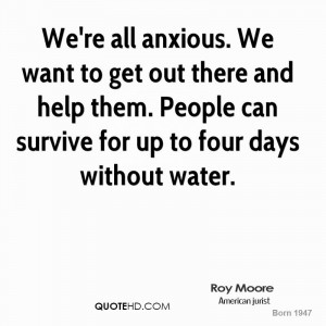 We're all anxious. We want to get out there and help them. People can ...