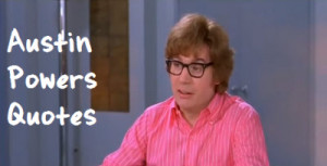 Funny quotes from Austin Powers films.