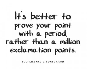 it's better to prove your point with a period, rather than a million ...