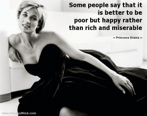 ... poor but happy rather than rich and miserable - Princess Diana Quotes