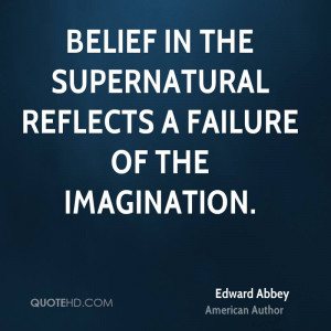 Belief in the supernatural reflects a failure of the imagination.