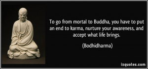 To go from mortal to Buddha, you have to put an end to karma, nurture ...