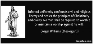 ... or maintain a worship against his will. - Roger Williams (theologian