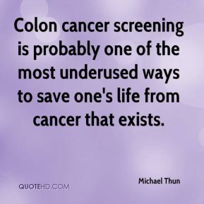 Colon cancer screening is probably one of the most underused ways to ...