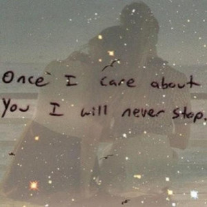 Once i care about you i will never stop friendship quote