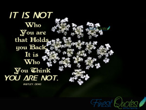 It is not who YOU ARE that Holds you Back,