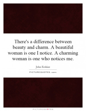beauty and charm. A beautiful woman is one I notice. A charming woman ...