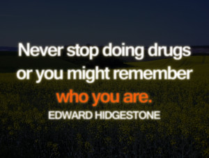 Never stop doing drugs…