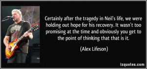 Certainly after the tragedy in Neil's life, we were holding out hope ...