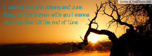 love like Johnny and June Rings of Fire burnin with you I wanna walk ...