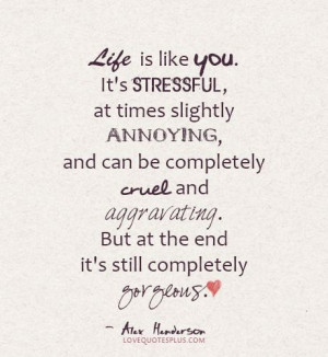 life, stressful, annoying, cruel, aggravating, gorgeous love quotes