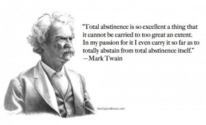 Total abstinence is so excellent a thing that it cannot be carried to ...