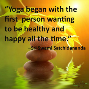... to be healthy and happy all the time. –Sri Swami Satchidananda