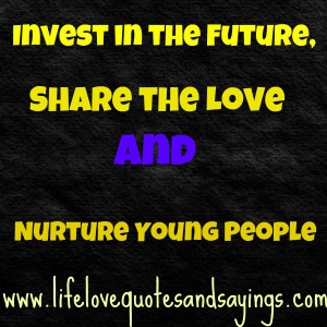 Invest in the Future, Share the Love and Nurture Young People.