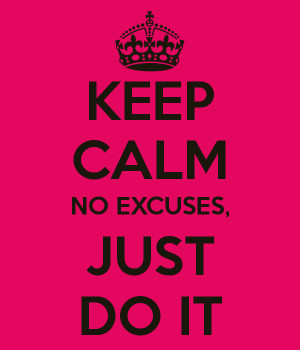 KEEP CALM NO EXCUSES, JUST DO IT