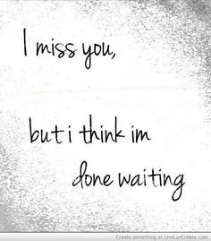 ... miss you but i think i m done waiting more quotes humor bye bye yes i