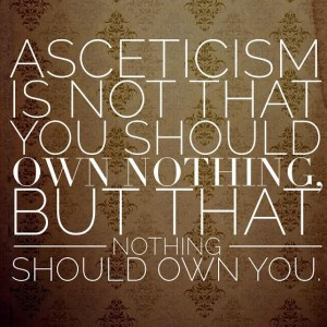 Asceticism is not that you should own nothing, but that nothing should ...