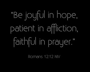 Be Joyful In Hope, Patient In Affliction, Faithful In Prayer ...