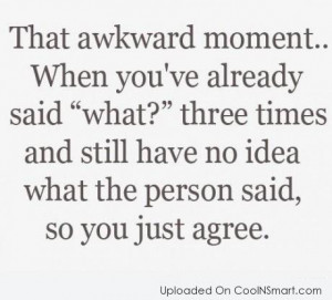 Funny Awkward Moments Quote: What awkward moment…When you’ve ...
