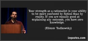 ... To Be More Confused By Fiction Than By Reality.. - Eliezer Yudkowsky