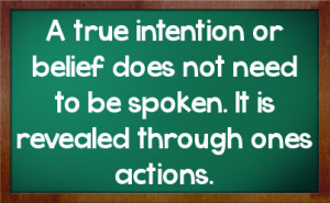 true intention or belief does not need to be spoken. It is revealed ...