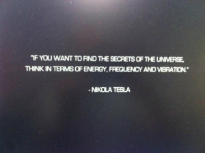 ... , think in terms of energy, frequency and vibration. Nikola Tesla