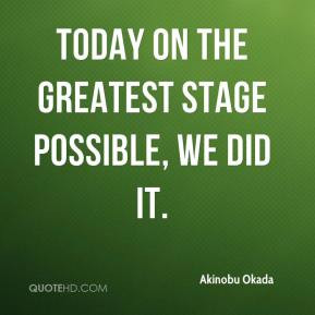 Akinobu Okada - Today on the greatest stage possible, we did it.