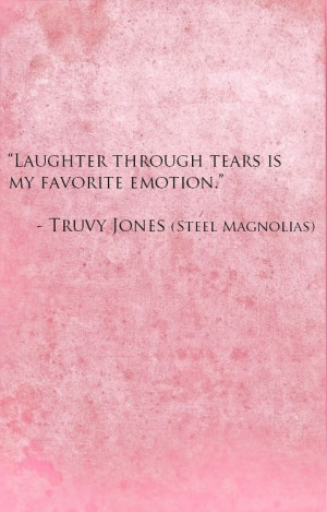 laughter and tears.. A quote from my favorite movie!Movie Scene, Steel ...