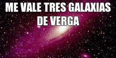 ME VALE TRES GALAXIAS DE VERGA (courtesy of @Pinstamatic pinstamatic ...