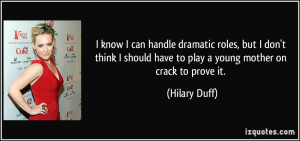 ... should have to play a young mother on crack to prove it. - Hilary Duff