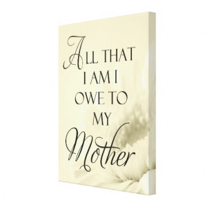 All That I Am I Owe To My Mother Quote Gallery Wrap Canvas