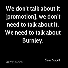 We don't talk about it [promotion], we don't need to talk about it. We ...