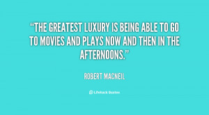 The greatest luxury is being able to go to movies and plays now and ...