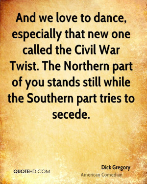 And we love to dance, especially that new one called the Civil War ...