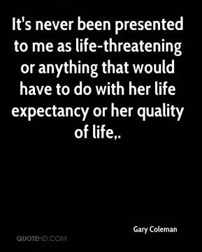 ... that would have to do with her life expectancy or her quality of life
