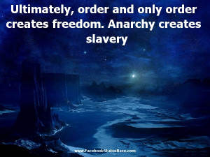 ... and Only Order Creates Freedom,Anarchy Creates Slavery ~ Freedom Quote