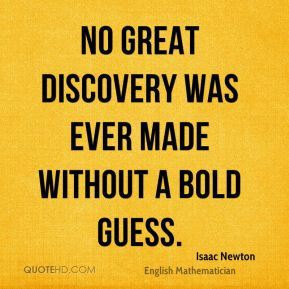 No great discovery was ever made without a bold guess.