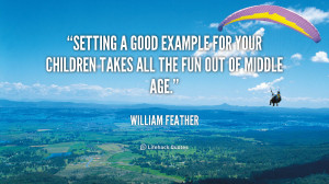 quote-William-Feather-setting-a-good-example-for-your-children-112076 ...