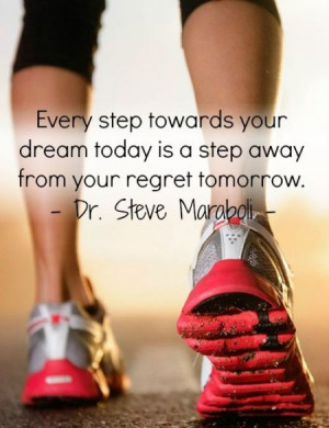 Every step towards your dream today is a step away from your regret ...