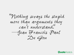 Nothing sways the stupid more than arguments they can't understand.. # ...