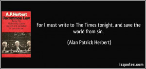 For I must write to The Times tonight, and save the world from sin ...