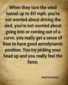 turn the wind tunnel up to 80 mph, you're not worried about driving ...