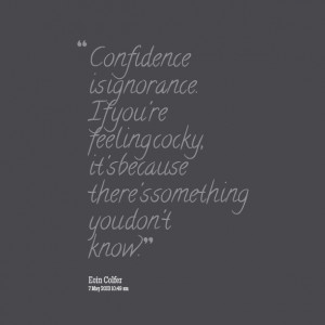Quotes Picture: confidence is ignorance if you're feeling beeeeeepy ...