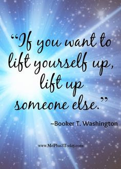 ... yourself up, lift up someone else.