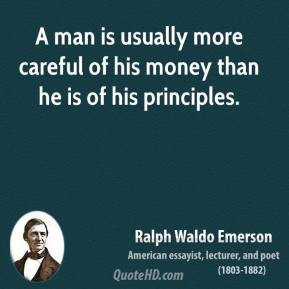 Ralph Waldo Emerson - A man is usually more careful of his money than ...