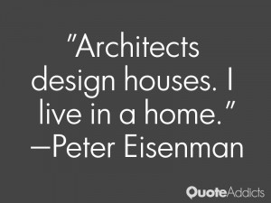 peter eisenman quotes architects design houses i live in a home peter ...
