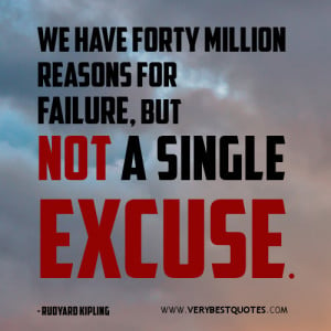 ... quotes, We have forty million reasons for failure, but not a single